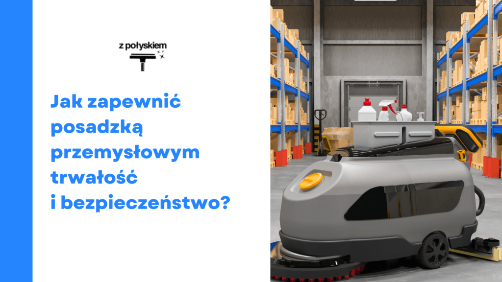 Mycie posadzek przemysłowych w województwie mazowieckim i lubelskim – Z połyskiem. Profesjonalne usługi sprzątania dla hal, magazynów i obiektów przemysłowych.